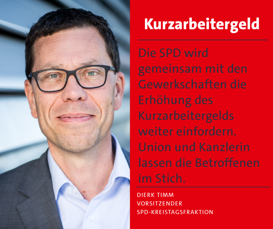 Dierk Timm: Die SPD wird gemeinsam mit den Gewerkschaften die Erhöhung des Kurzarbeitergelds weiter einfordern.